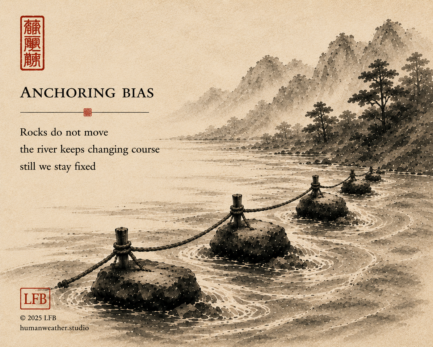 Anchoring Bias — Rocks do not move / the river keeps changing course / still we stay fixed